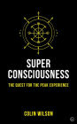 Super Consciousness: The Quest for the Peak Experience