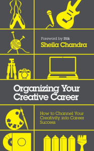 Title: Organizing Your Creative Career: How to Channel Your Creativity into Career Success, Author: Sheila Chandra