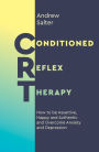 Conditioned Reflex Therapy: How to be Assertive, Happy and Authentic and Overcome Anxiety and Depression