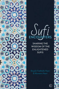 Title: Sufi Encounters: Sharing the Wisdom of Enlightened Sufis, Author: Shaykh Fadhlalla Haeri