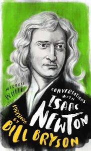 Title: Conversations with Isaac Newton: A Fictional Dialogue Based on Biographical Facts, Author: Michael White