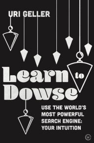 Free google books downloader full version Learn to Dowse: Use the World's Most Powerful Search Engine: Your Intuition 9781786784100 