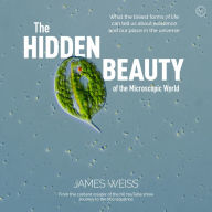 Read online books free no downloads The Hidden Beauty of the Microscopic World: What the tiniest forms of life can tells us about existence and our place in the universe CHM 9781786784490 English version