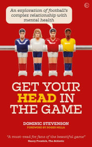 Title: Get Your Head in the Game: An exploration of football's complex relationship with mental health, Author: Dominic Stevenson