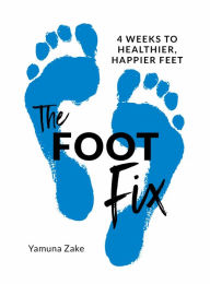 Title: The Foot Fix: 4 Weeks to Healthier, Happier Feet, Author: Yamuna Zake