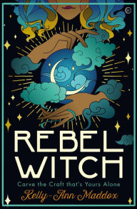 Ebook downloads in txt format Rebel Witch: Carve the Craft That's Yours Alone 9781786784681 by Kelly-Ann Maddox 