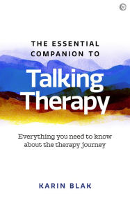 Title: The Essential Companion to Talking Therapy: Everything you need to know about the therapy journey, Author: Karin Blak
