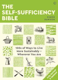 Title: The Self-Sufficiency Bible: 100s of Ways to Live More Sustainably Wherever You Are, Author: Simon Dawson