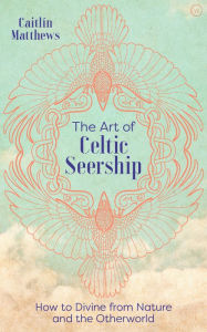 Kindle books forum download The Art of Celtic Seership: How to Divine from Nature and the Otherworld English version CHM PDB 9781786784902