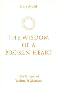 Free download of books in pdf format The Wisdom of a Broken Heart: The Gospel of Yeshua & Mariam 9781786785145 (English literature)