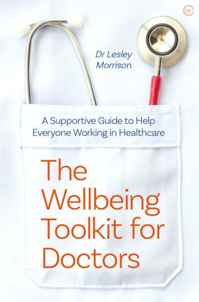 The Wellbeing Toolkit for Doctors: A Supportive Guide to Help Everyone Working Healthcare