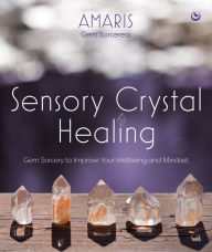 Download book from amazon to kindle Sensory Crystal Healing: Gem Sorcery to Improve Your Wellbeing and Mindset by Amaris (English literature) 9781786785244