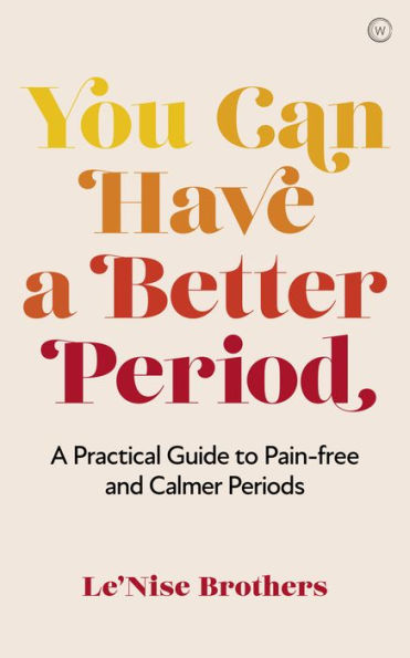 You Can Have A Better Period: Practical Guide to Pain-free and Calmer Periods