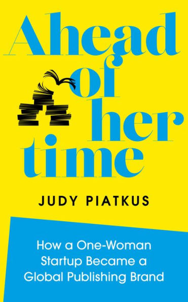 Ahead of Her Time: How a One-Woman Startup Became a Global Publishing Brand (Conscious Leadership in Practice)