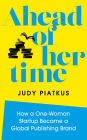 Ahead of Her Time: How a One-Woman Startup Became a Global Publishing Brand (Conscious Leadership in Practice)