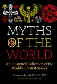 Title: Myths of the World: An Illustrated Treasury of the World's Greatest Stories, Author: Tony Allan