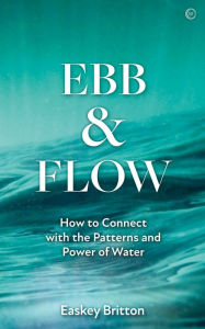 E-books free download italiano Ebb and Flow: How to Connect with the Patterns and Power of Water by Easkey Britton MOBI PDF