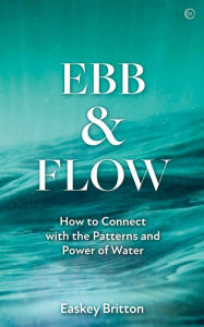 Download ebooks for free no sign up Ebb and Flow: How to Connect with the Patterns and Power of Water DJVU