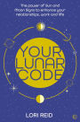 Your Lunar Code: The power of moon and sun signs to enhance your relationships, work and life