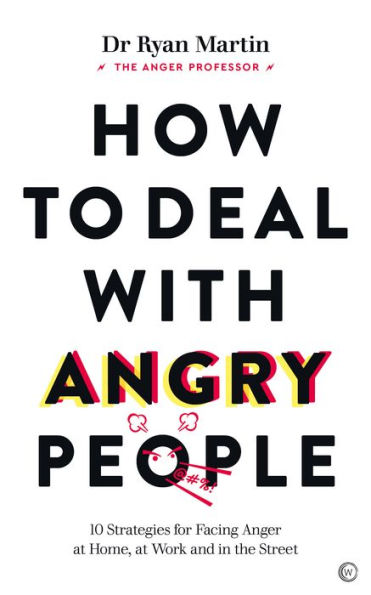 How to Deal with Angry People: 10 Strategies for Facing Anger at Home, at Work and in the Street