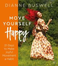 Title: Move Yourself Happy: 21 Days to Make Joyful Movement a Habit, Author: Dianne Buswell