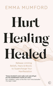 Books download pdf Hurt, Healing, Healed: Release Limiting Beliefs, Fears & Blocks to Supercharge Your Manifestation by Emma Mumford, Emma Mumford