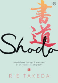 Title: Shodo: The practice of mindfulness through the ancient art of Japanese calligraphy, Author: Rie Takeda