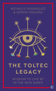 Title: The Toltec Legacy: Wisdom to Live by in the New Dawn, Author: Michelle Rodriguez