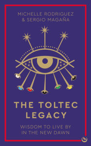Title: The Toltec Legacy: Wisdom to Live by in the New Dawn, Author: Michelle Rodriguez