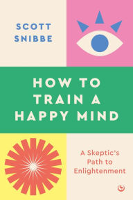 E book download forum How to Train a Happy Mind: A Skeptic's Path to Enlightenment by Scott Snibbe, Dalai Lama