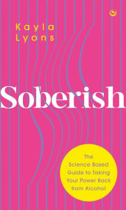 Download ebook free for pc Soberish: The Science-Based Guide to Taking Your Power Back from Alcohol (English literature) 9781786787521  by Kayla Lyons, Kayla Lyons
