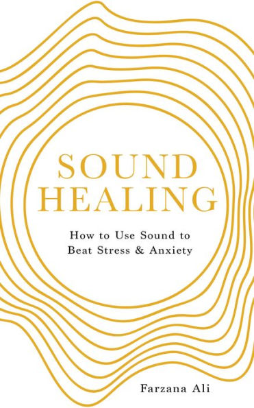 Sound Healing: How to Use Sound to Beat Stress and Anxiety