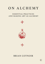 On Alchemy: Essential Practices and Making Art as Alchemy