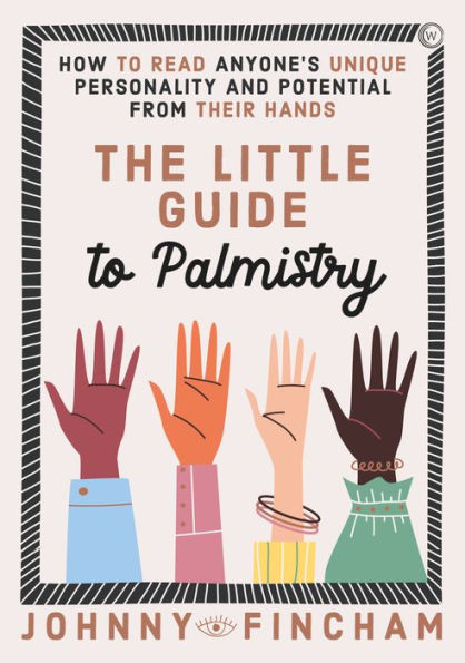 The Little Guide to Palmistry: How to Read Anyone's Unique Personality and Potential From Their Hands