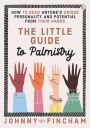 The Little Guide to Palmistry: How to Read Anyone's Unique Personality and Potential From Their Hands