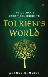 Title: The Ultimate Unofficial Guide to Tolkien's World, Author: Antony Cummins