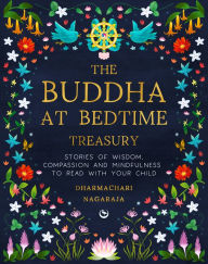 Title: The Buddha at Bedtime Treasury: Stories of Wisdom, Compassion and Mindfulness to Read with Your Child, Author: Dharmachari Nagaraja