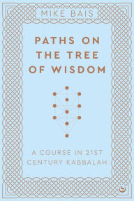 Title: Paths on the Tree of Wisdom: A Course in 21st Century Kabbalah, Author: Mike Bais