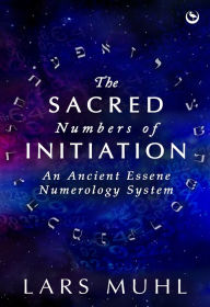 eBooks free download fb2 The Sacred Numbers of Initiation: An Ancient Essene Numerology System  by Lars Muhl, Lars Muhl