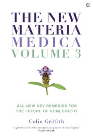 Title: The New Materia Medica: Volume III: All-new Key Remedies for the Future of Homoeopathy, Author: Colin Griffith