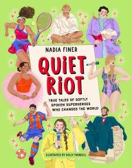 Title: Quiet Riot: True Tales of Softly Spoken Superheroes Who Changed the World, Author: Nadia Finer