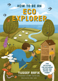 Title: How to be an Eco Explorer: Fun Activities for Exploring Nature and Saving the Planet, Author: Yussef Rafik