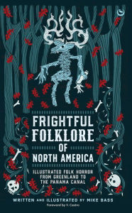 Title: Frightful Folklore of North America: Illustrated Folk Horror from Greenland to the Panama Canal, Author: Mike Bass