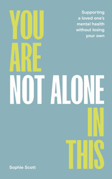 You Are Not Alone In This: Supporting a Loved One's Mental Health Without Losing Your Own