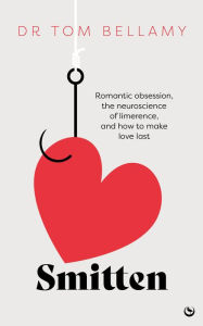 Title: Smitten: Romantic obsession, the neuroscience of limerence, and how to make love last, Author: Dr. Tom Bellamy