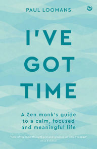 Title: I've Got Time: A zen monk's guide to a calm, focused and meaningful life, Author: Paul Loomans