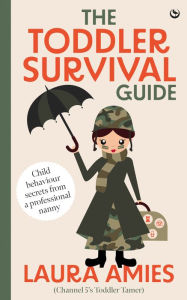 Title: The Toddler Survival Guide: Child behaviour secrets from a professional nanny, Author: Laura Amies