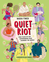 Title: Quiet Riot: True Tales of Shy Superheroes Who Changed the World, Author: Nadia Finer