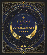 Online books to read and download for free Starlore of the Constellations: The Astronomy, Myth and Symbolism of the Night Sky 9781786789242 by Geoffrey Cornelius