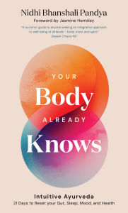 Title: Your Body Already Knows: Intuitive Ayurveda 21 Days to Reset your Gut, Sleep, Mood, and Health, Author: Nidhi Bhanshali Pandya